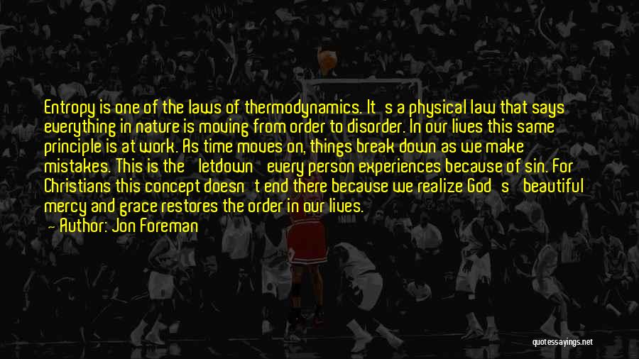 Jon Foreman Quotes: Entropy Is One Of The Laws Of Thermodynamics. It's A Physical Law That Says Everything In Nature Is Moving From