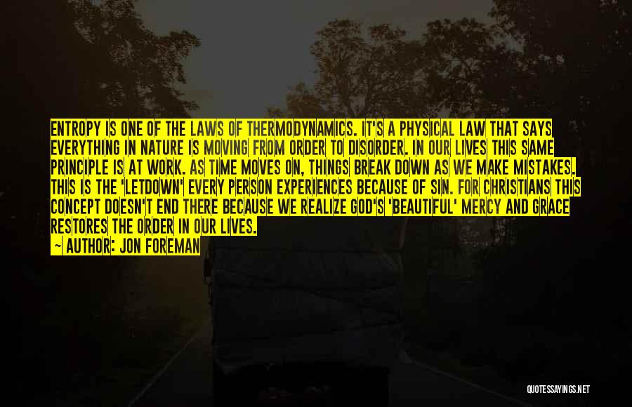 Jon Foreman Quotes: Entropy Is One Of The Laws Of Thermodynamics. It's A Physical Law That Says Everything In Nature Is Moving From