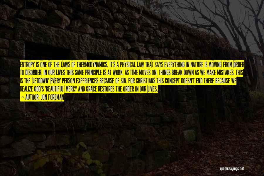 Jon Foreman Quotes: Entropy Is One Of The Laws Of Thermodynamics. It's A Physical Law That Says Everything In Nature Is Moving From