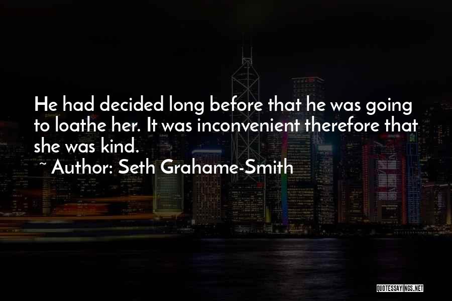 Seth Grahame-Smith Quotes: He Had Decided Long Before That He Was Going To Loathe Her. It Was Inconvenient Therefore That She Was Kind.