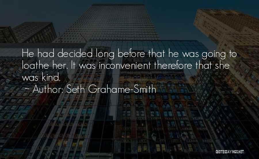 Seth Grahame-Smith Quotes: He Had Decided Long Before That He Was Going To Loathe Her. It Was Inconvenient Therefore That She Was Kind.