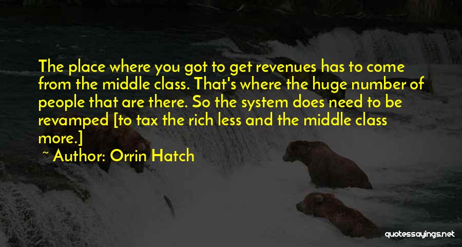 Orrin Hatch Quotes: The Place Where You Got To Get Revenues Has To Come From The Middle Class. That's Where The Huge Number