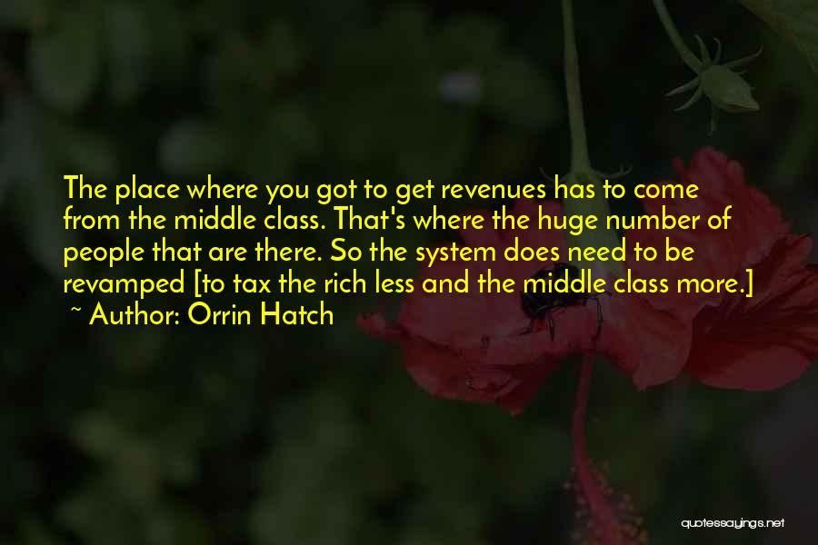 Orrin Hatch Quotes: The Place Where You Got To Get Revenues Has To Come From The Middle Class. That's Where The Huge Number