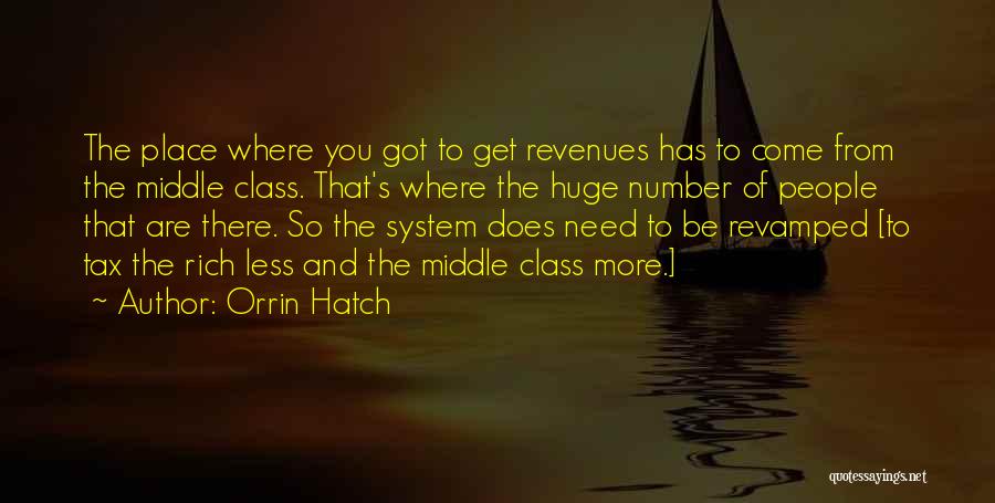 Orrin Hatch Quotes: The Place Where You Got To Get Revenues Has To Come From The Middle Class. That's Where The Huge Number