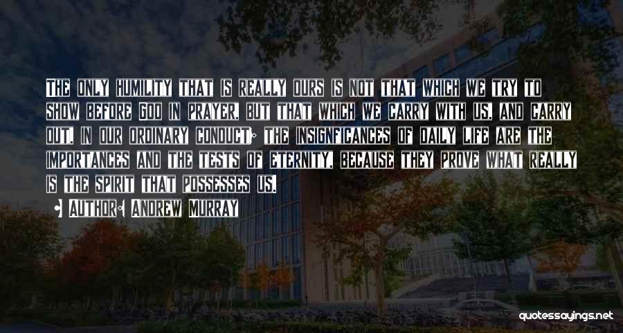 Andrew Murray Quotes: The Only Humility That Is Really Ours Is Not That Which We Try To Show Before God In Prayer, But