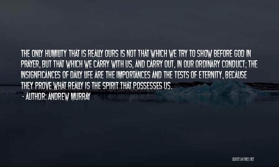 Andrew Murray Quotes: The Only Humility That Is Really Ours Is Not That Which We Try To Show Before God In Prayer, But