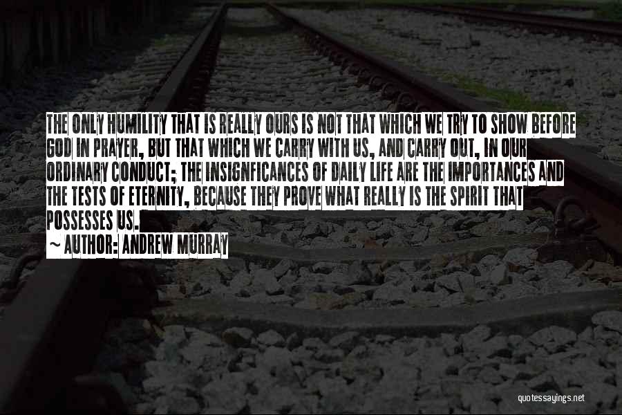 Andrew Murray Quotes: The Only Humility That Is Really Ours Is Not That Which We Try To Show Before God In Prayer, But