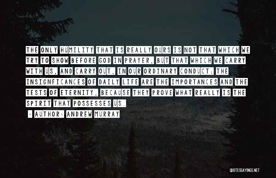 Andrew Murray Quotes: The Only Humility That Is Really Ours Is Not That Which We Try To Show Before God In Prayer, But