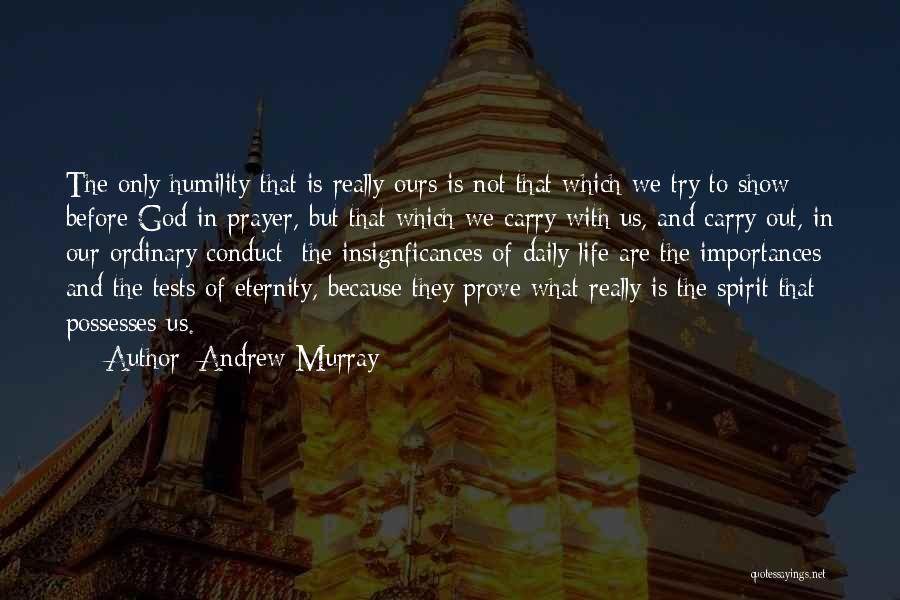 Andrew Murray Quotes: The Only Humility That Is Really Ours Is Not That Which We Try To Show Before God In Prayer, But