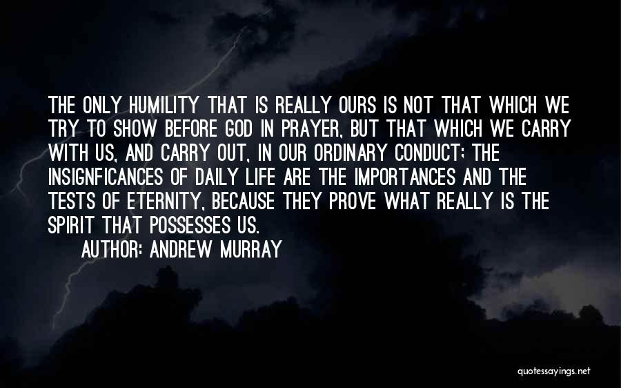 Andrew Murray Quotes: The Only Humility That Is Really Ours Is Not That Which We Try To Show Before God In Prayer, But