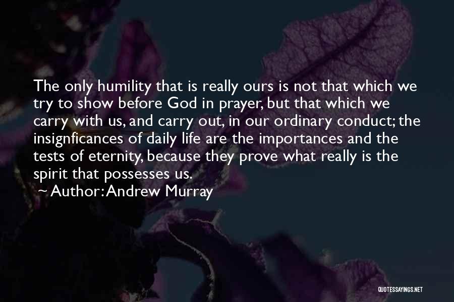 Andrew Murray Quotes: The Only Humility That Is Really Ours Is Not That Which We Try To Show Before God In Prayer, But