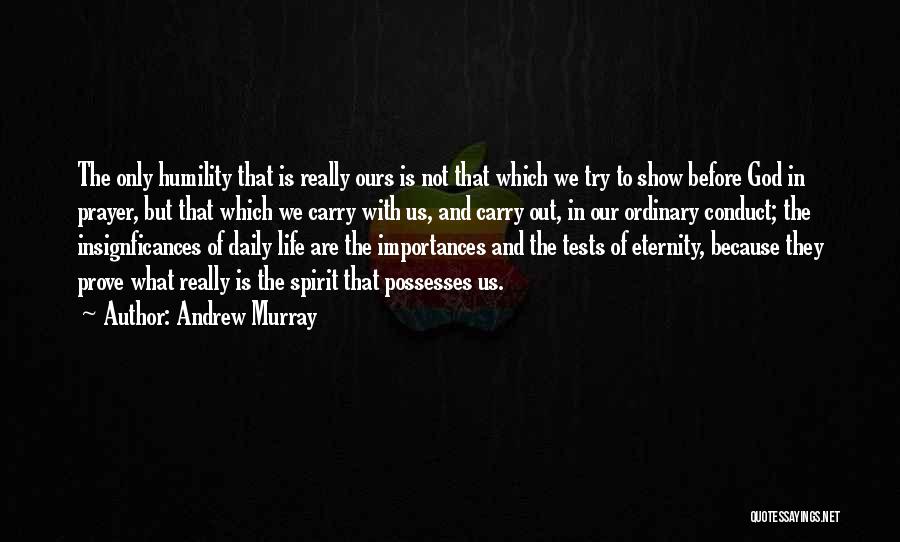 Andrew Murray Quotes: The Only Humility That Is Really Ours Is Not That Which We Try To Show Before God In Prayer, But