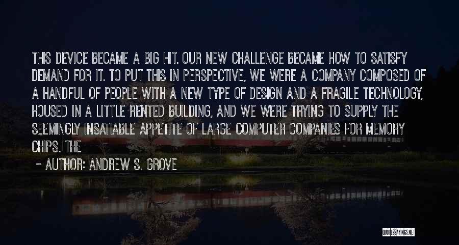 Andrew S. Grove Quotes: This Device Became A Big Hit. Our New Challenge Became How To Satisfy Demand For It. To Put This In