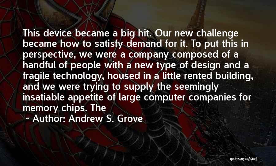 Andrew S. Grove Quotes: This Device Became A Big Hit. Our New Challenge Became How To Satisfy Demand For It. To Put This In