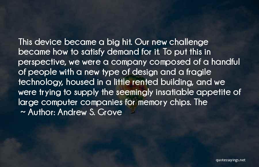 Andrew S. Grove Quotes: This Device Became A Big Hit. Our New Challenge Became How To Satisfy Demand For It. To Put This In