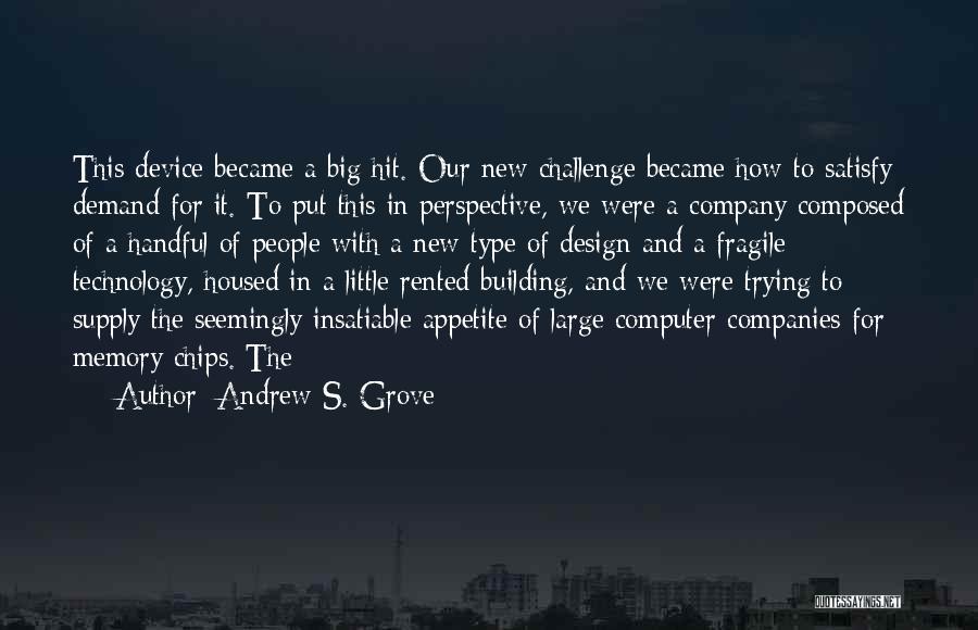 Andrew S. Grove Quotes: This Device Became A Big Hit. Our New Challenge Became How To Satisfy Demand For It. To Put This In