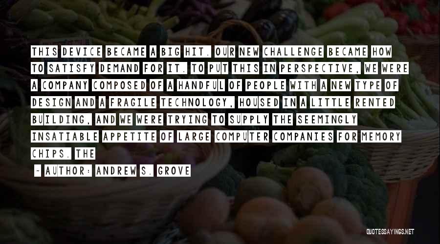 Andrew S. Grove Quotes: This Device Became A Big Hit. Our New Challenge Became How To Satisfy Demand For It. To Put This In