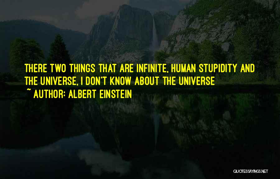 Albert Einstein Quotes: There Two Things That Are Infinite, Human Stupidity And The Universe, I Don't Know About The Universe