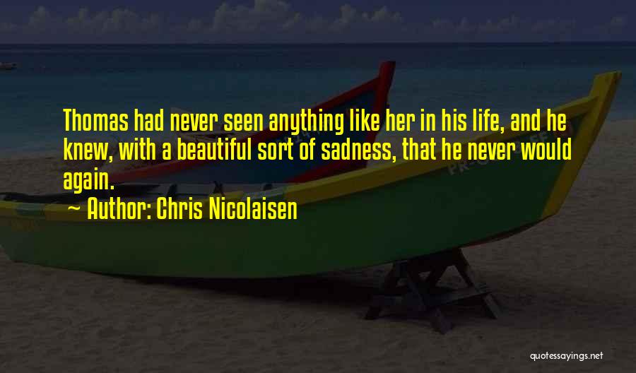Chris Nicolaisen Quotes: Thomas Had Never Seen Anything Like Her In His Life, And He Knew, With A Beautiful Sort Of Sadness, That