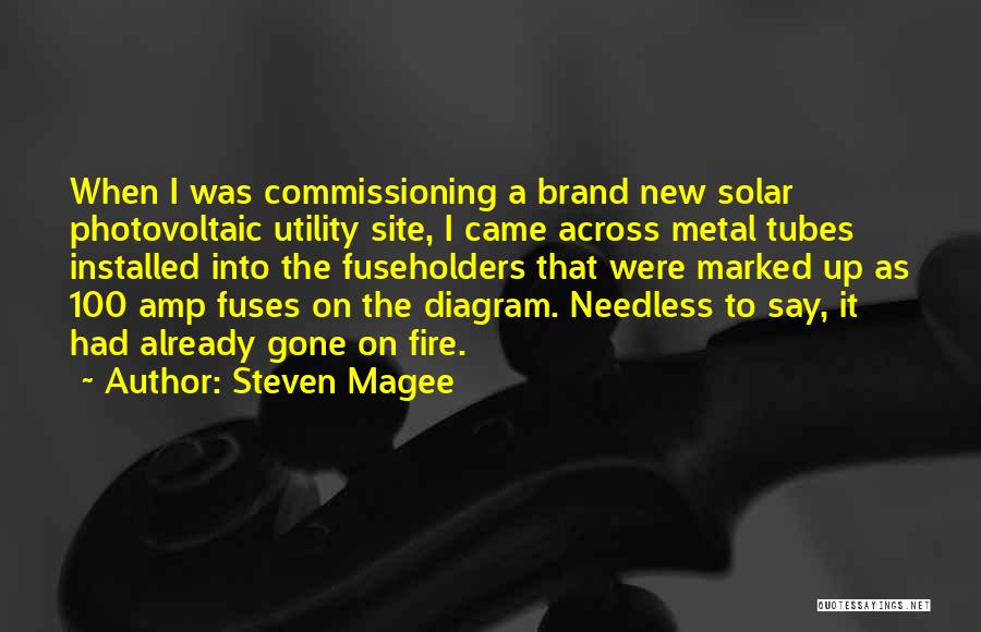 Steven Magee Quotes: When I Was Commissioning A Brand New Solar Photovoltaic Utility Site, I Came Across Metal Tubes Installed Into The Fuseholders