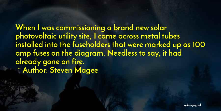 Steven Magee Quotes: When I Was Commissioning A Brand New Solar Photovoltaic Utility Site, I Came Across Metal Tubes Installed Into The Fuseholders