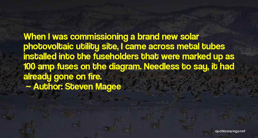Steven Magee Quotes: When I Was Commissioning A Brand New Solar Photovoltaic Utility Site, I Came Across Metal Tubes Installed Into The Fuseholders