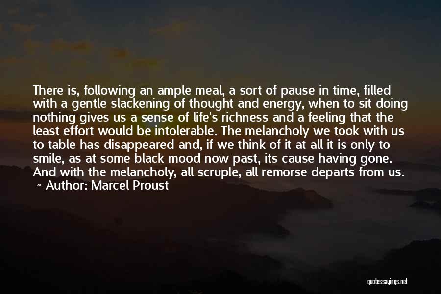 Marcel Proust Quotes: There Is, Following An Ample Meal, A Sort Of Pause In Time, Filled With A Gentle Slackening Of Thought And