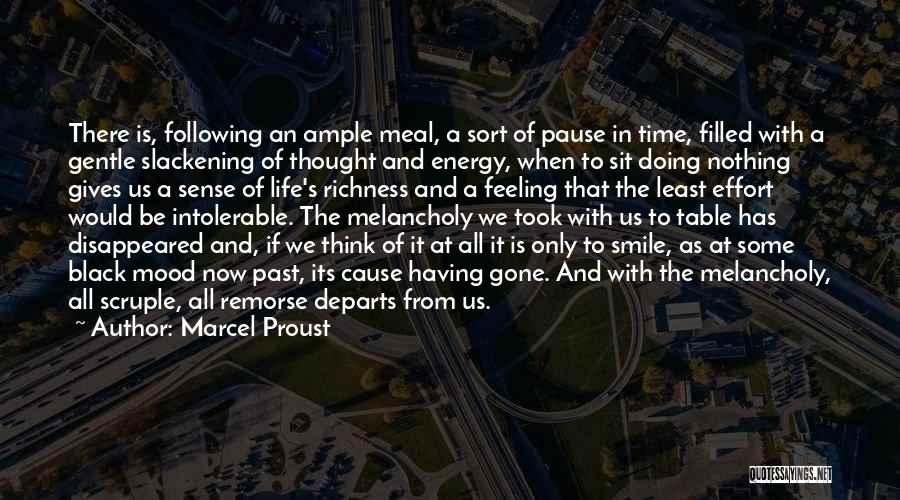 Marcel Proust Quotes: There Is, Following An Ample Meal, A Sort Of Pause In Time, Filled With A Gentle Slackening Of Thought And