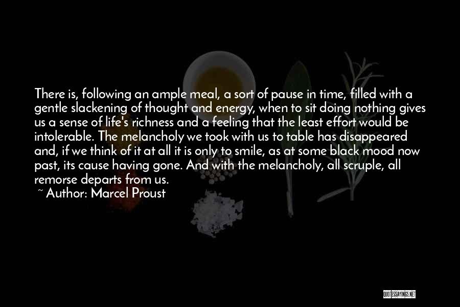 Marcel Proust Quotes: There Is, Following An Ample Meal, A Sort Of Pause In Time, Filled With A Gentle Slackening Of Thought And