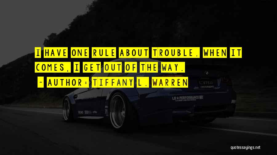 Tiffany L. Warren Quotes: I Have One Rule About Trouble. When It Comes, I Get Out Of The Way.