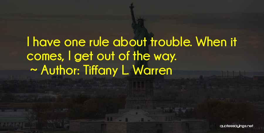 Tiffany L. Warren Quotes: I Have One Rule About Trouble. When It Comes, I Get Out Of The Way.