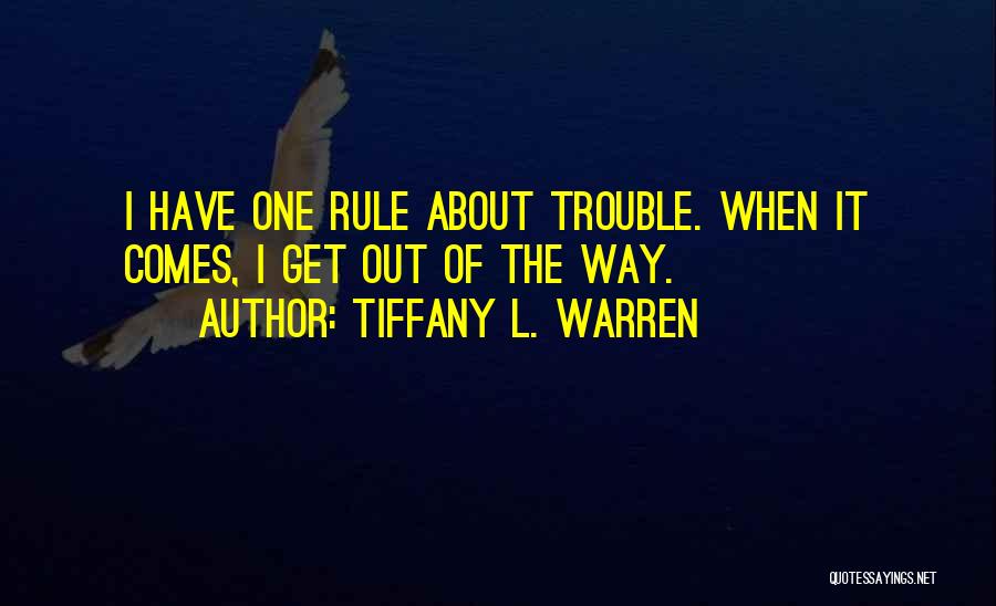 Tiffany L. Warren Quotes: I Have One Rule About Trouble. When It Comes, I Get Out Of The Way.