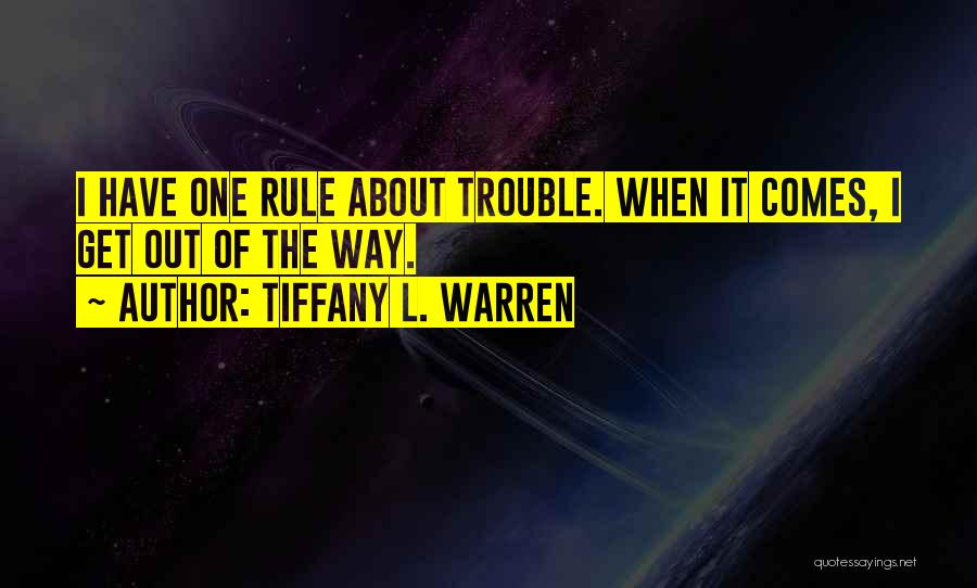 Tiffany L. Warren Quotes: I Have One Rule About Trouble. When It Comes, I Get Out Of The Way.