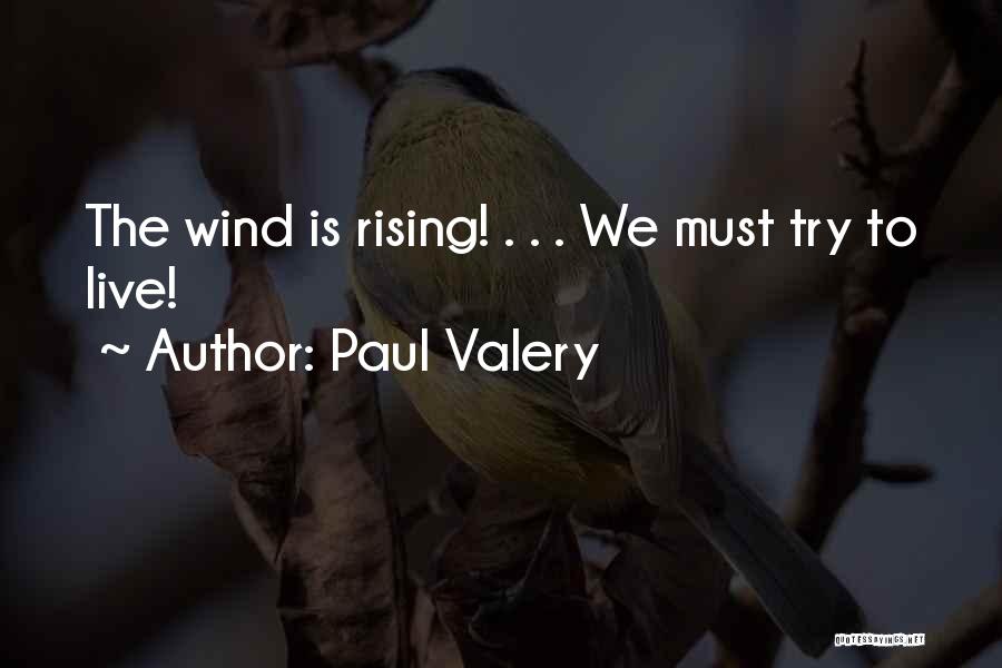 Paul Valery Quotes: The Wind Is Rising! . . . We Must Try To Live!