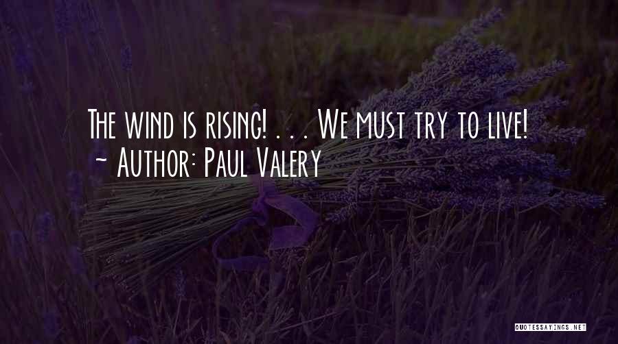 Paul Valery Quotes: The Wind Is Rising! . . . We Must Try To Live!