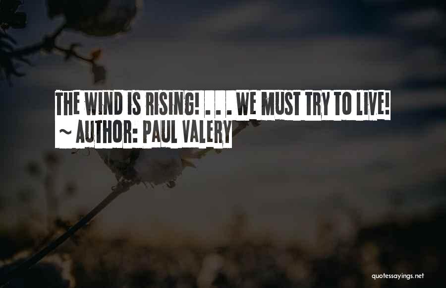 Paul Valery Quotes: The Wind Is Rising! . . . We Must Try To Live!