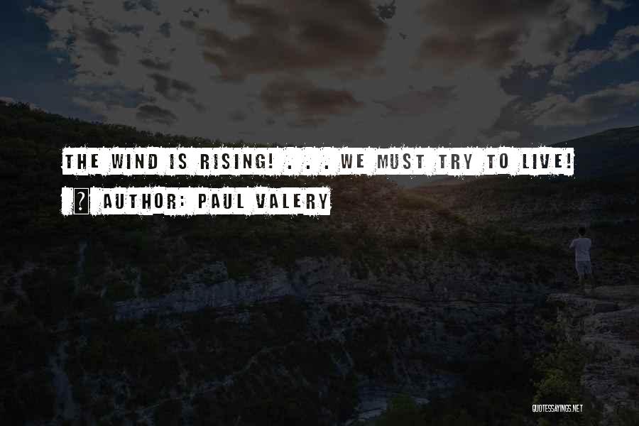 Paul Valery Quotes: The Wind Is Rising! . . . We Must Try To Live!