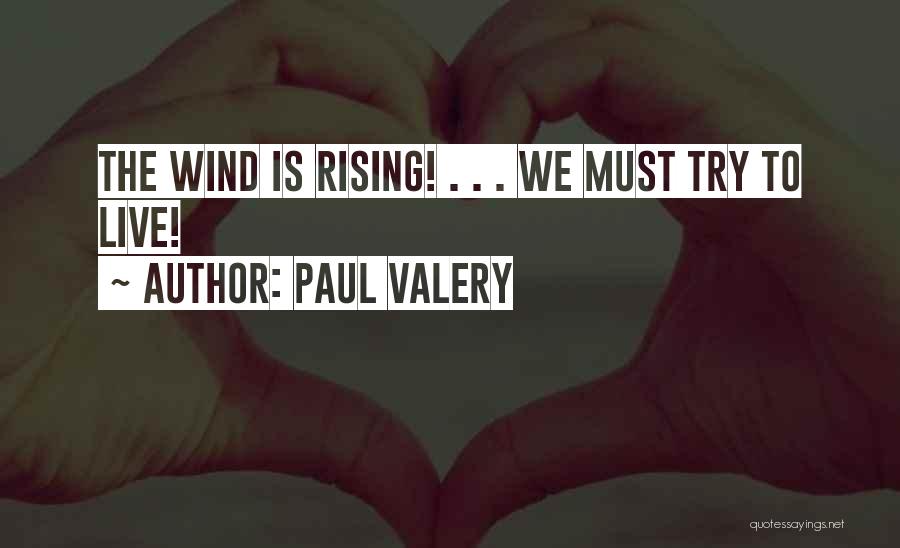 Paul Valery Quotes: The Wind Is Rising! . . . We Must Try To Live!
