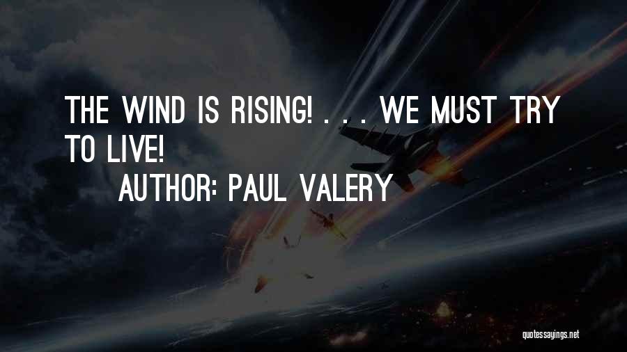 Paul Valery Quotes: The Wind Is Rising! . . . We Must Try To Live!