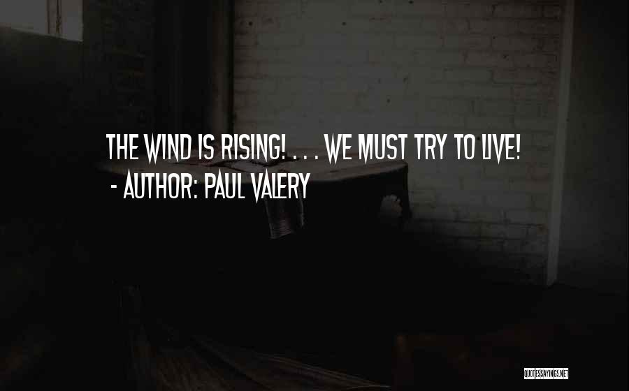 Paul Valery Quotes: The Wind Is Rising! . . . We Must Try To Live!