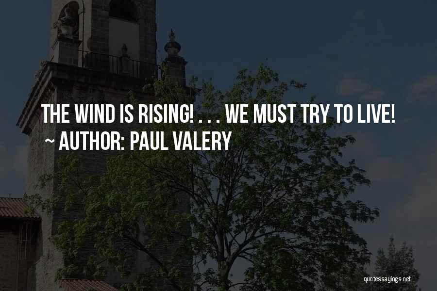 Paul Valery Quotes: The Wind Is Rising! . . . We Must Try To Live!