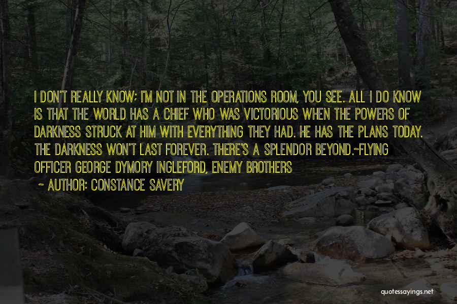 Constance Savery Quotes: I Don't Really Know; I'm Not In The Operations Room, You See. All I Do Know Is That The World