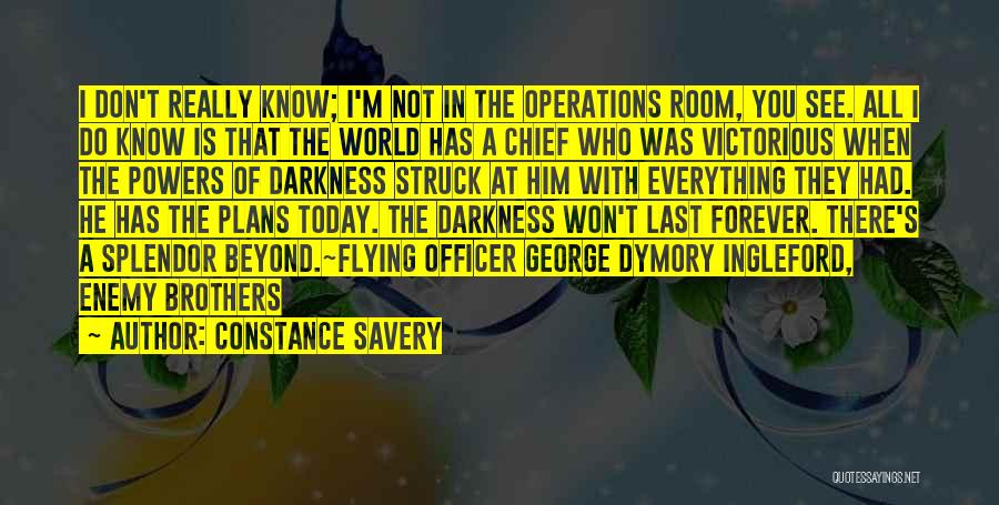 Constance Savery Quotes: I Don't Really Know; I'm Not In The Operations Room, You See. All I Do Know Is That The World