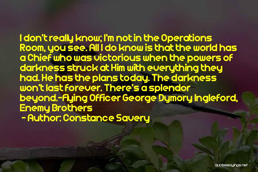 Constance Savery Quotes: I Don't Really Know; I'm Not In The Operations Room, You See. All I Do Know Is That The World