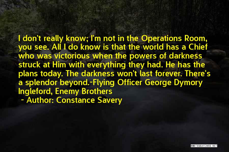 Constance Savery Quotes: I Don't Really Know; I'm Not In The Operations Room, You See. All I Do Know Is That The World