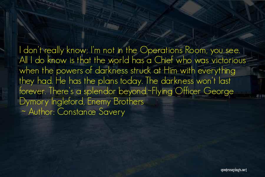 Constance Savery Quotes: I Don't Really Know; I'm Not In The Operations Room, You See. All I Do Know Is That The World