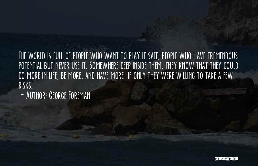 George Foreman Quotes: The World Is Full Of People Who Want To Play It Safe, People Who Have Tremendous Potential But Never Use