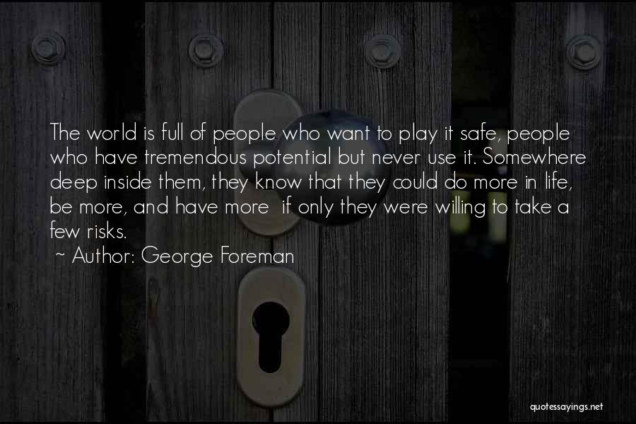 George Foreman Quotes: The World Is Full Of People Who Want To Play It Safe, People Who Have Tremendous Potential But Never Use