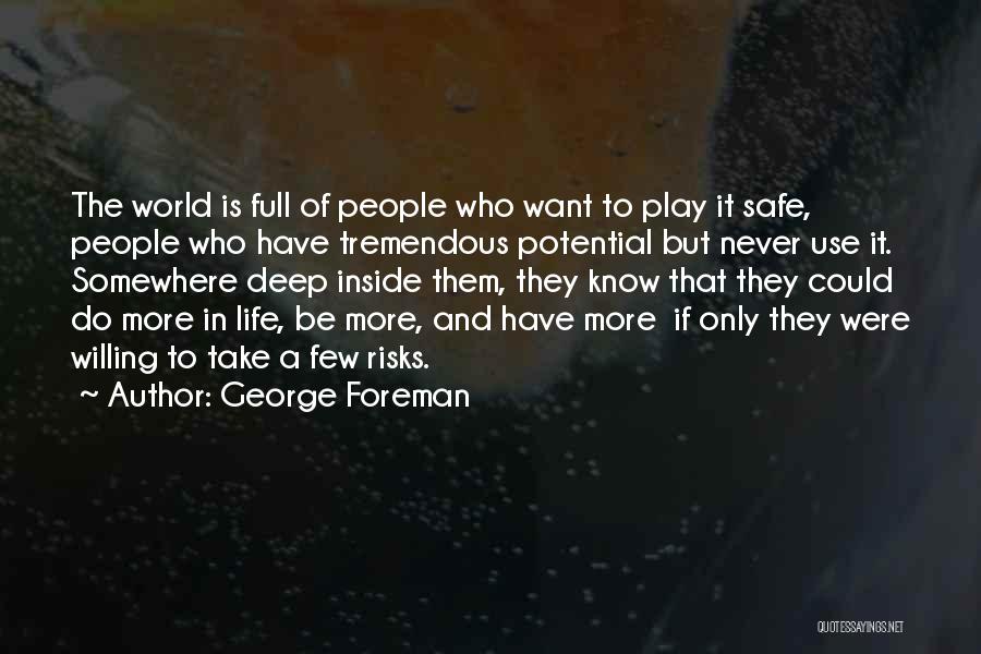 George Foreman Quotes: The World Is Full Of People Who Want To Play It Safe, People Who Have Tremendous Potential But Never Use