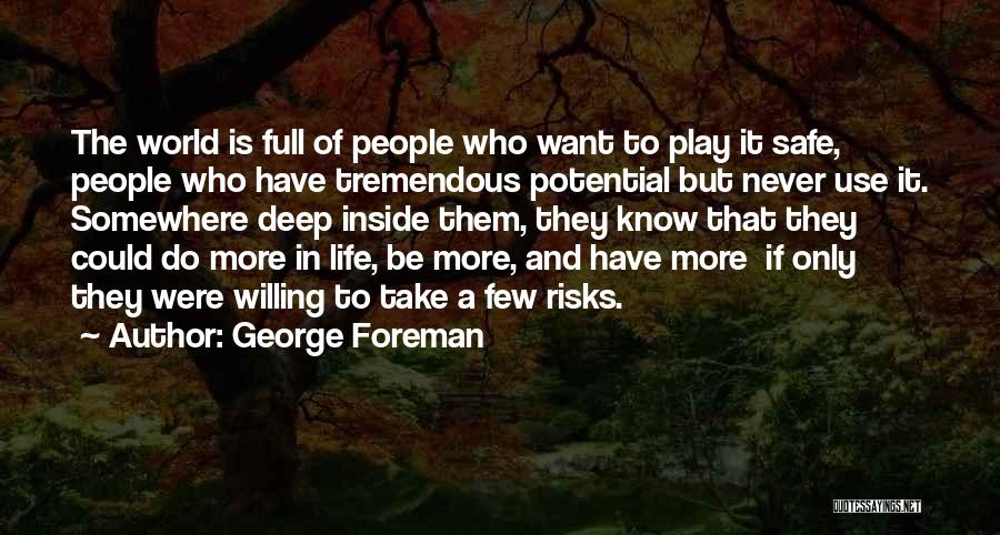 George Foreman Quotes: The World Is Full Of People Who Want To Play It Safe, People Who Have Tremendous Potential But Never Use